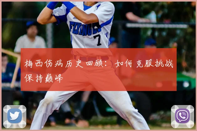 梅西伤病历史回顾：如何克服挑战保持巅峰
